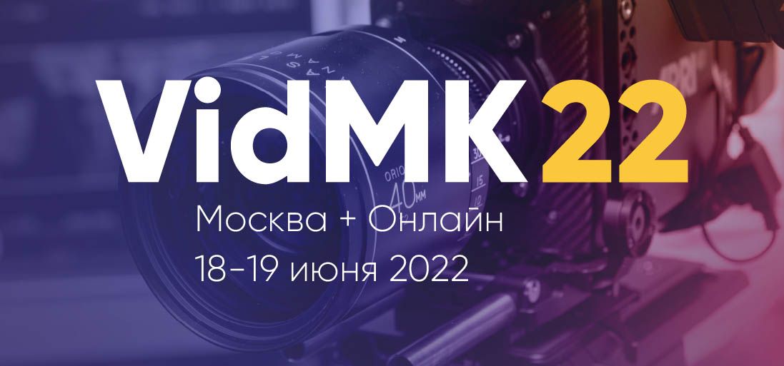 18-19 июня в Москве состоится ежегодный форум о видео VidMK22